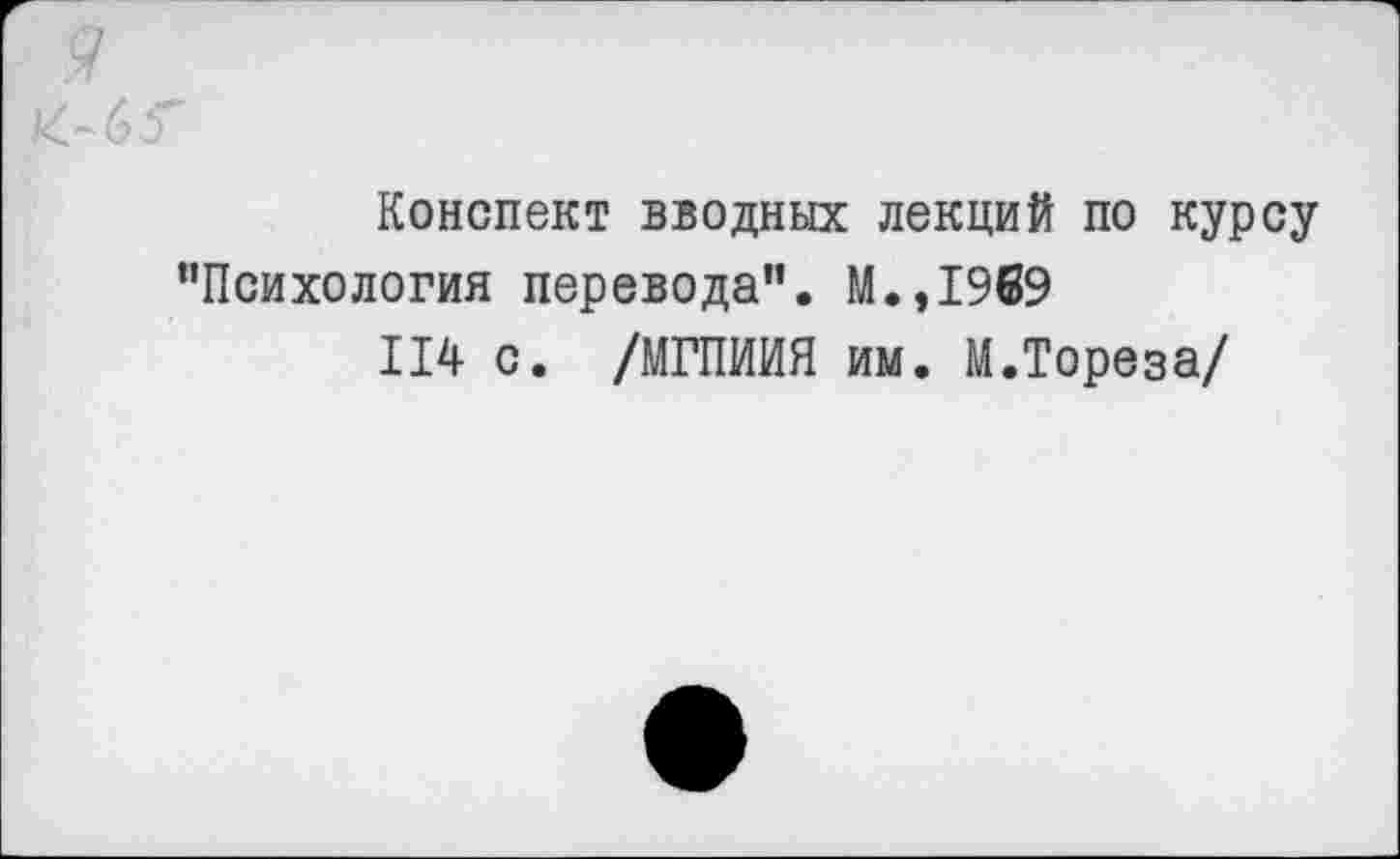 ﻿Конспект вводных лекций по курсу "Психология перевода". М.,1969
114 с. /МГПИИЯ им. М.Тореза/